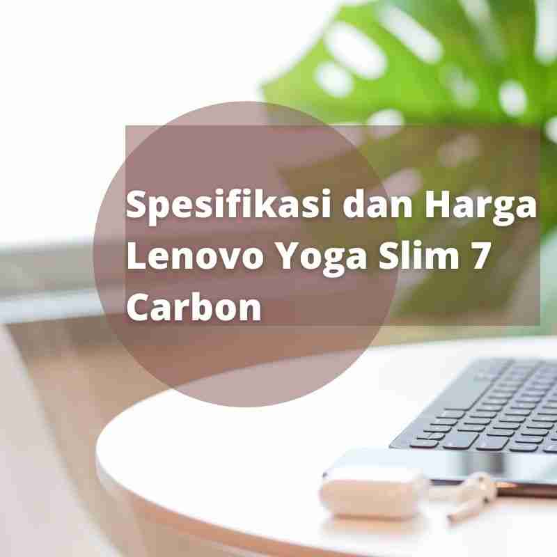 Mengintip Kecanggihan Spesifikasi Produk Lenovo Yoga Slim 7 Carbon