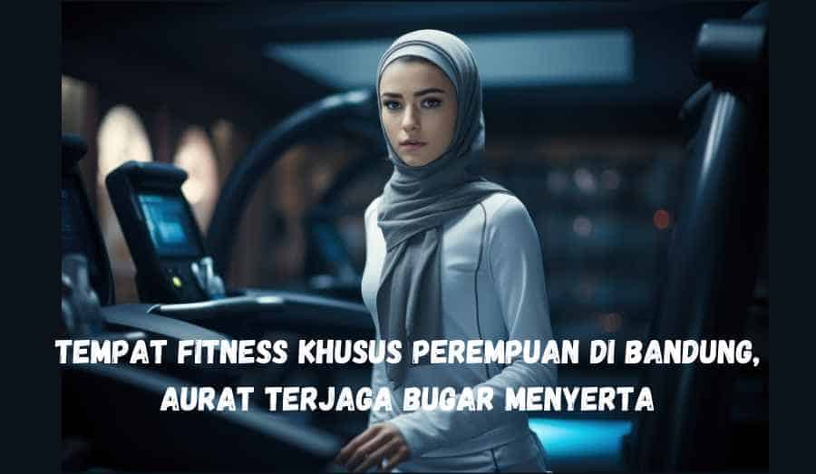 Tempat Fitness Khusus Perempuan di Bandung, Aurat Terjaga Bugar Menyerta